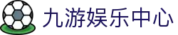 九游娱乐 | 官方网站 - 领先的在线娱乐与电竞直播平台